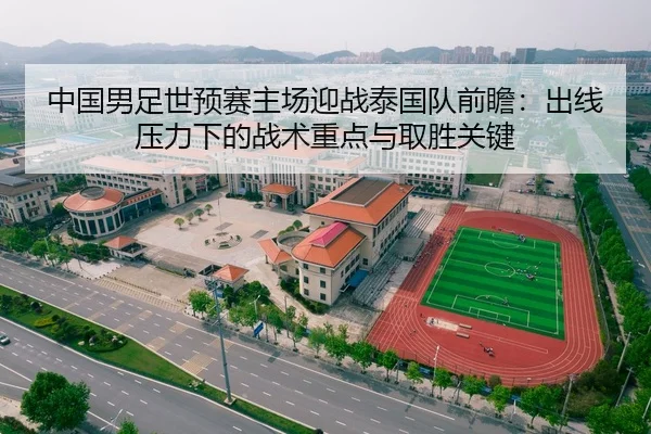 中国男足世预赛主场迎战泰国队前瞻：出线压力下的战术重点与取胜关键